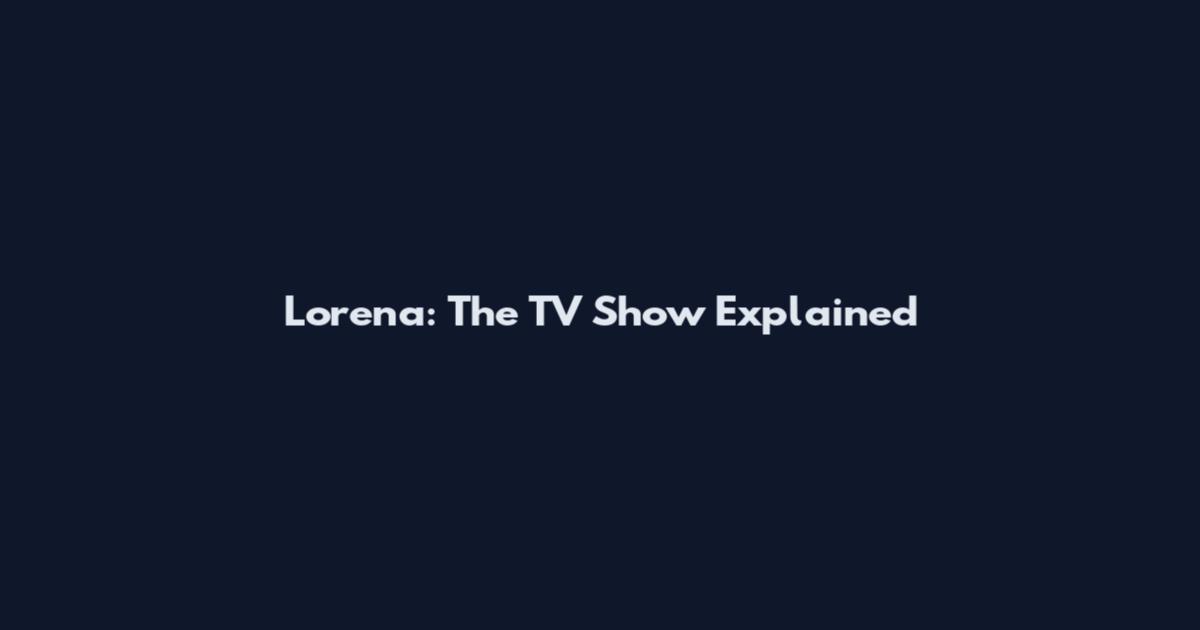 Lorena: The TV Show Explained