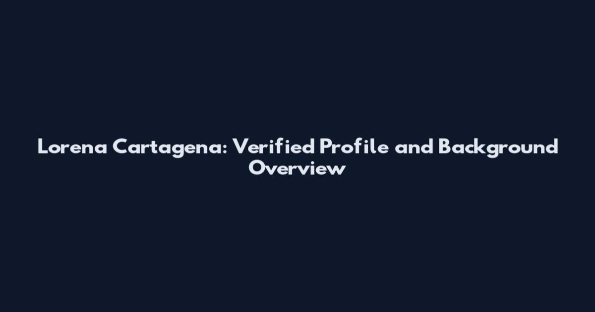 Lorena Cartagena: Verified Profile and Background Overview