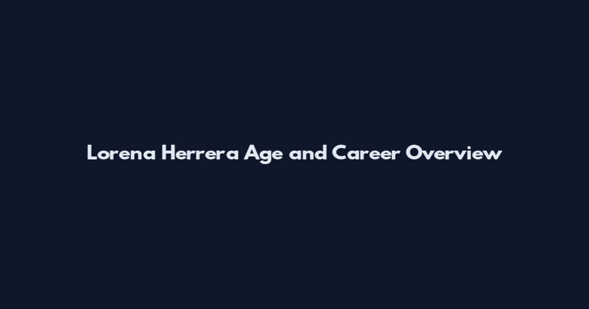 Lorena Herrera Age and Career Overview