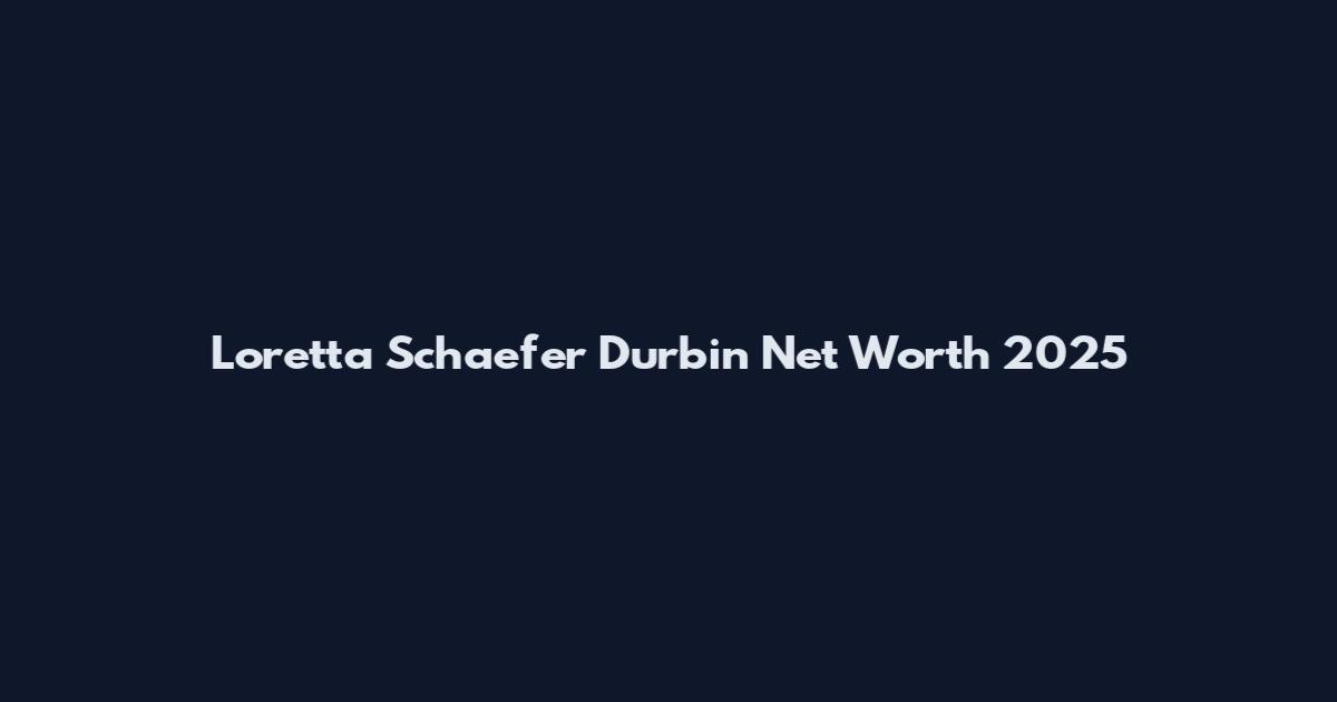 Loretta Schaefer Durbin Net Worth 2025