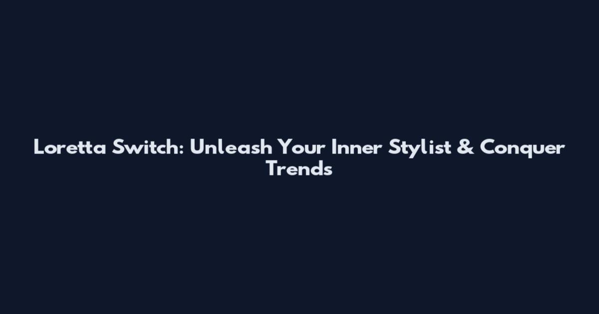 Loretta Switch: Unleash Your Inner Stylist & Conquer Trends