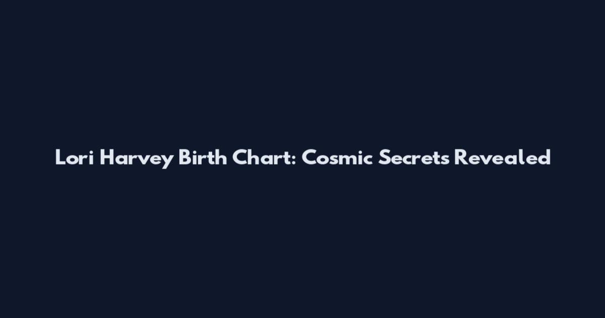 Lori Harvey Birth Chart: Cosmic Secrets Revealed