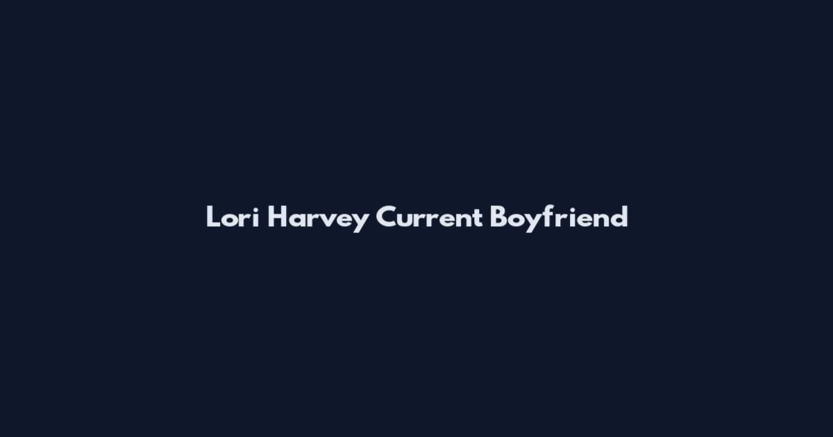 Lori Harvey Current Boyfriend