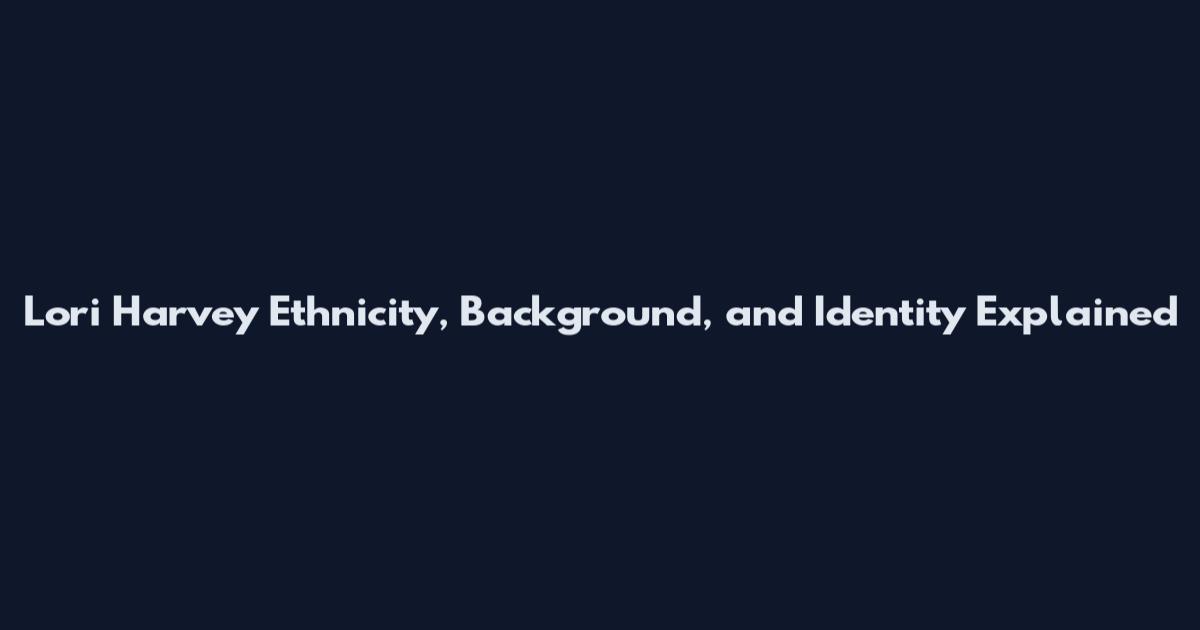 Lori Harvey Ethnicity, Background, and Identity Explained