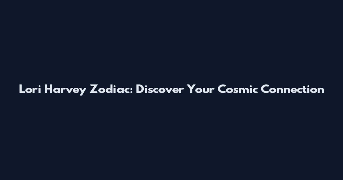Lori Harvey Zodiac: Discover Your Cosmic Connection