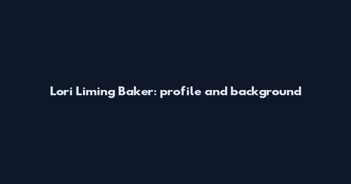 Lori Liming Baker: profile and background