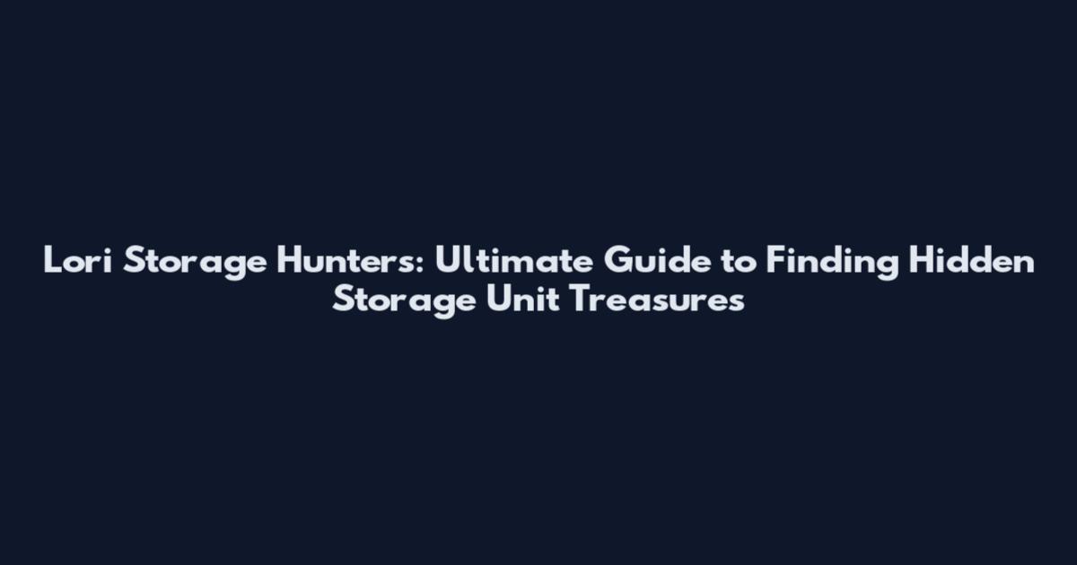 Lori Storage Hunters: Ultimate Guide to Finding Hidden Storage Unit Treasures
