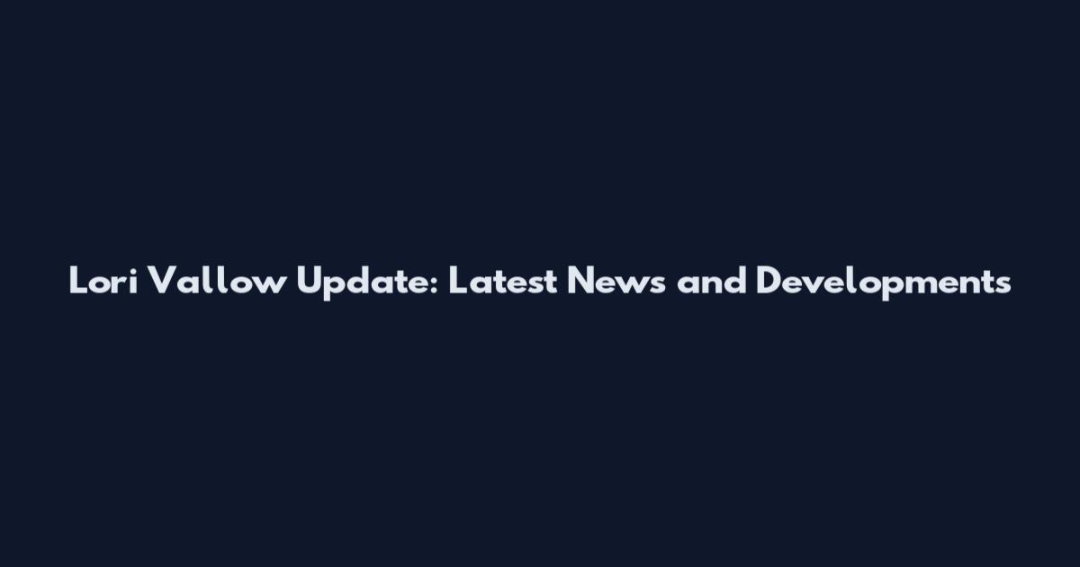 Lori Vallow Update: Latest News and Developments