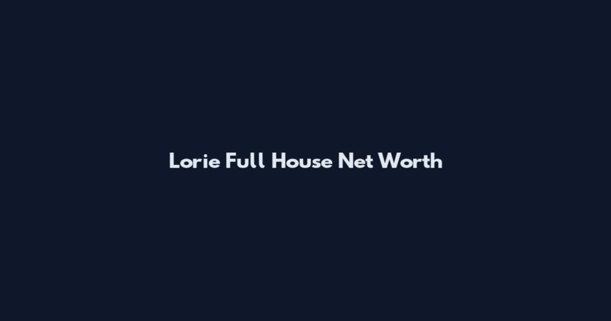 Lorie Full House Net Worth