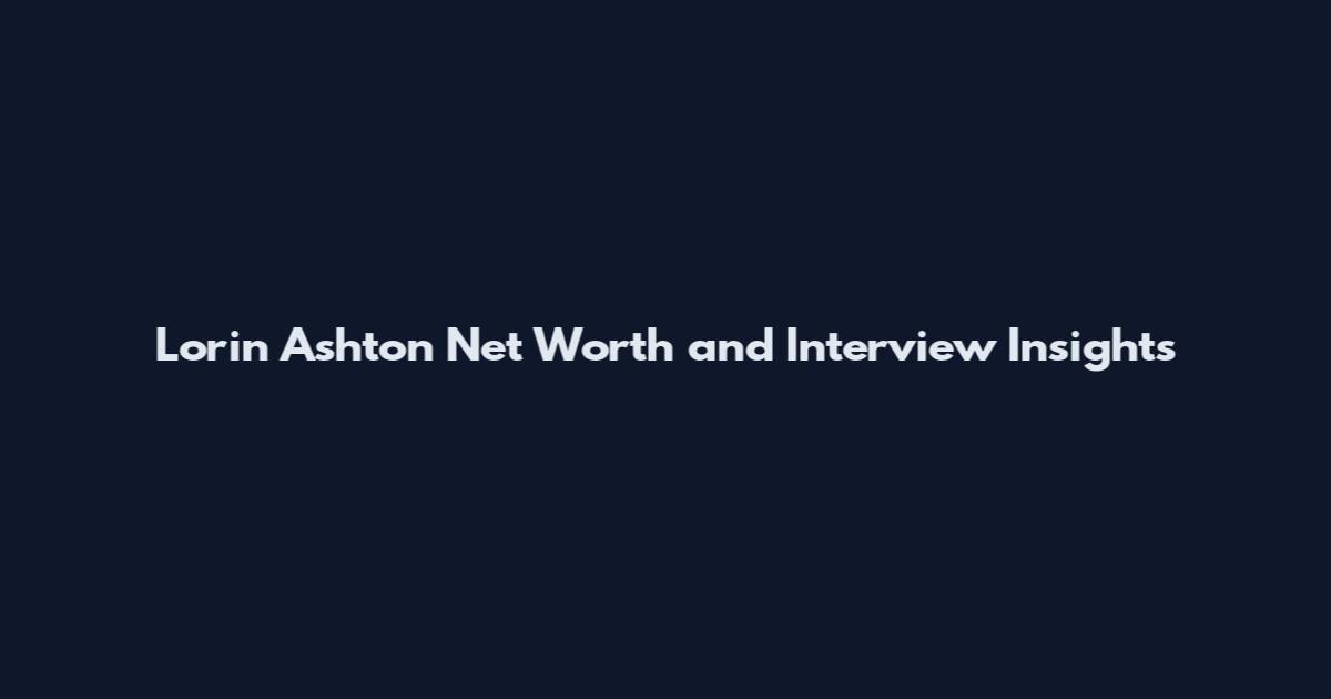 Lorin Ashton Net Worth and Interview Insights