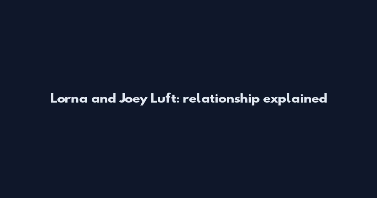 Lorna and Joey Luft: relationship explained