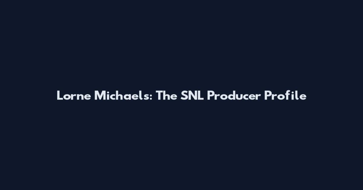 Lorne Michaels: The SNL Producer Profile