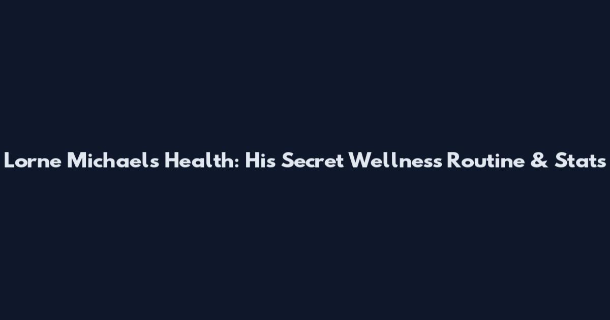 Lorne Michaels Health: His Secret Wellness Routine & Stats