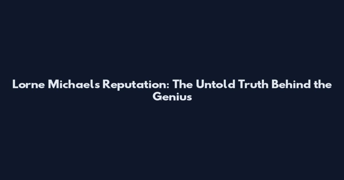 Lorne Michaels Reputation: The Untold Truth Behind the Genius