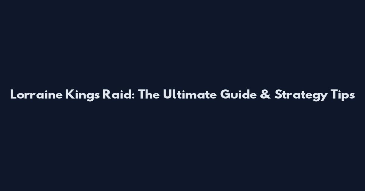 Lorraine King's Raid: The Ultimate Guide & Strategy Tips