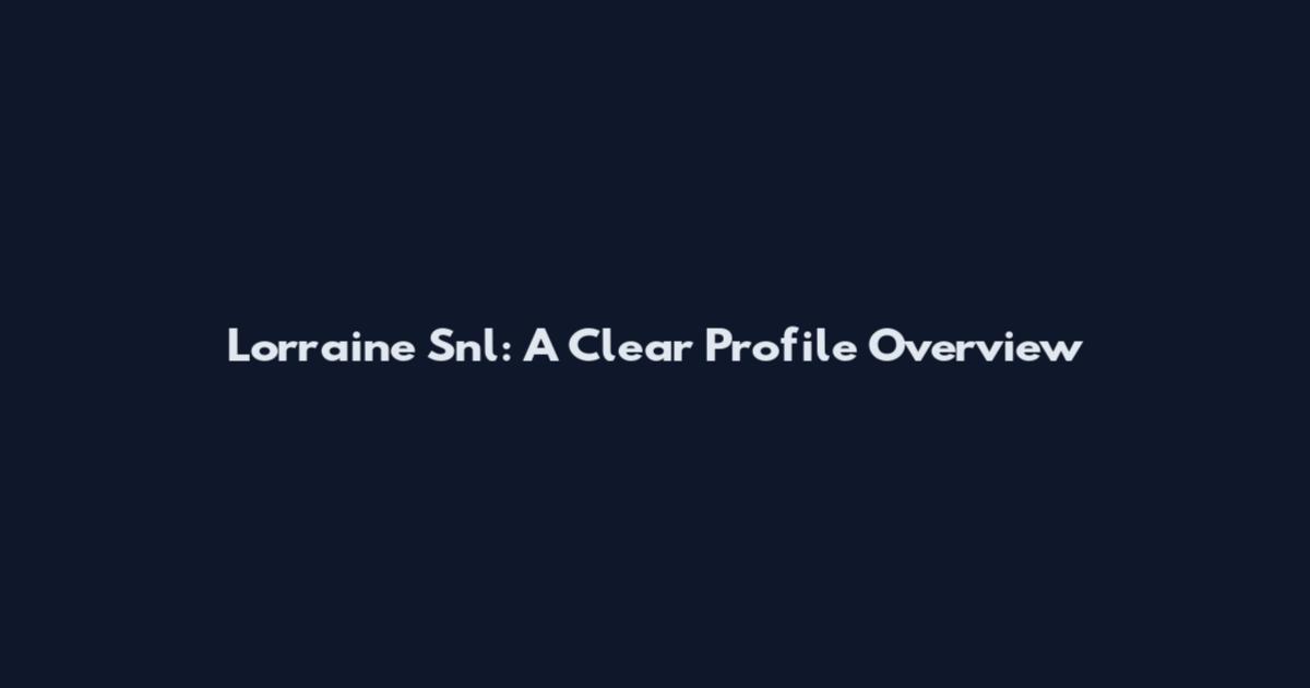 Lorraine Snl: A Clear Profile Overview