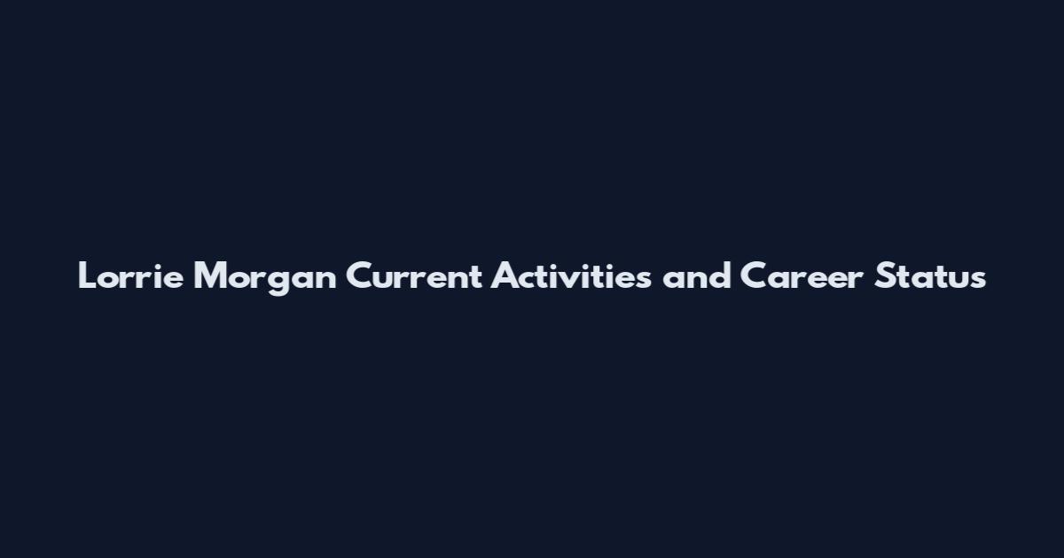 Lorrie Morgan Current Activities and Career Status