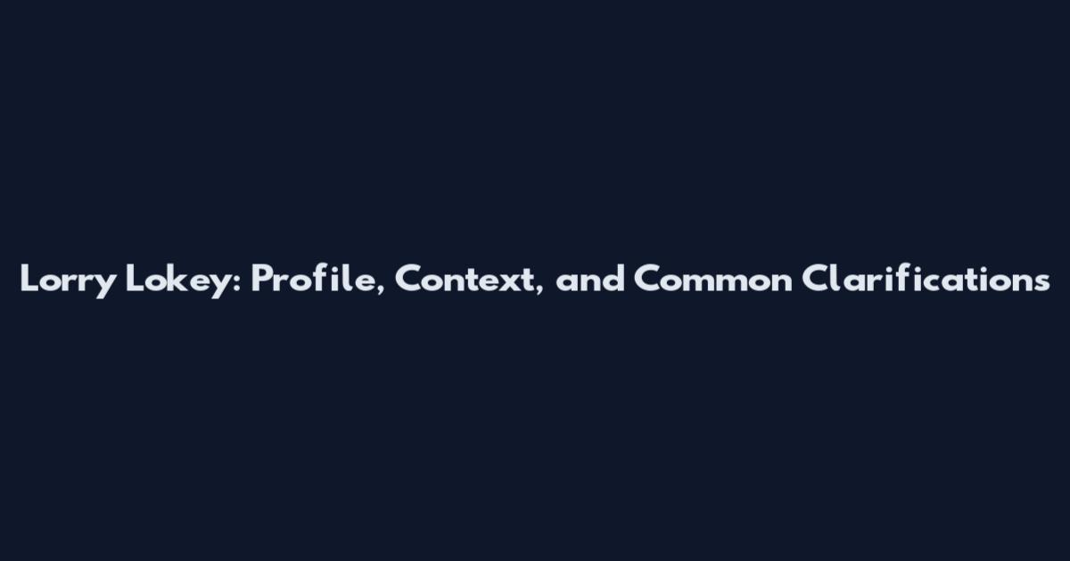 Lorry Lokey: Profile, Context, and Common Clarifications