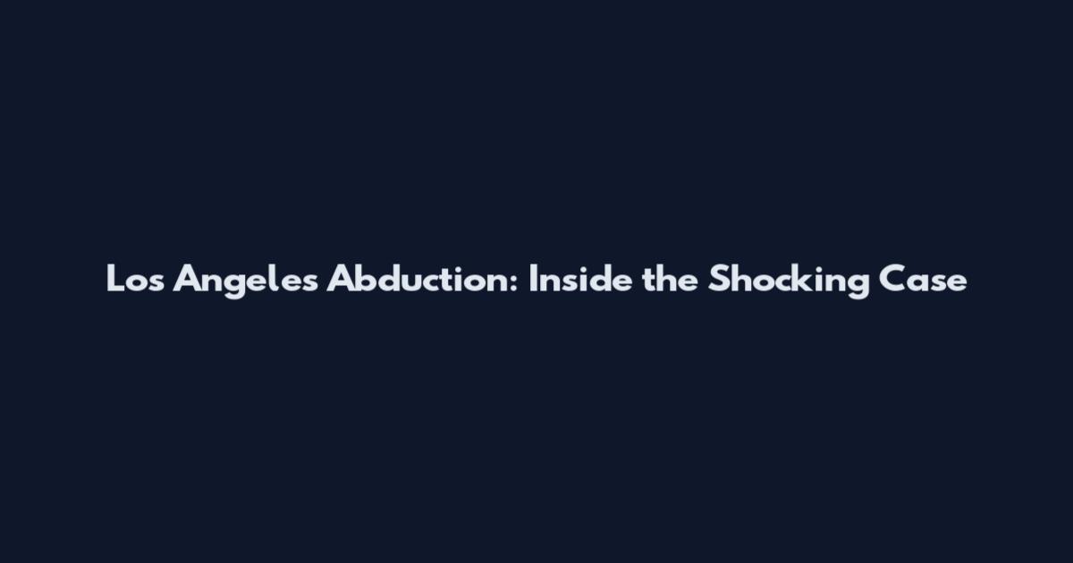 Los Angeles Abduction: Inside the Shocking Case