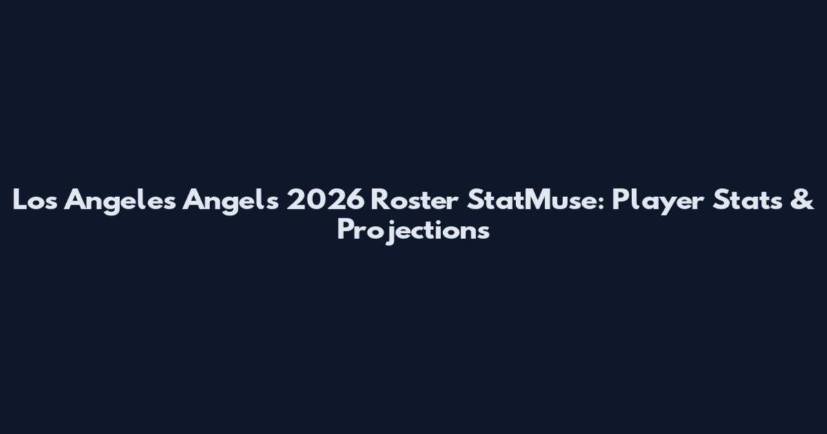 Los Angeles Angels 2026 Roster StatMuse: Player Stats & Projections