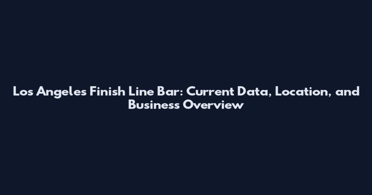 Los Angeles Finish Line Bar: Current Data, Location, and Business Overview