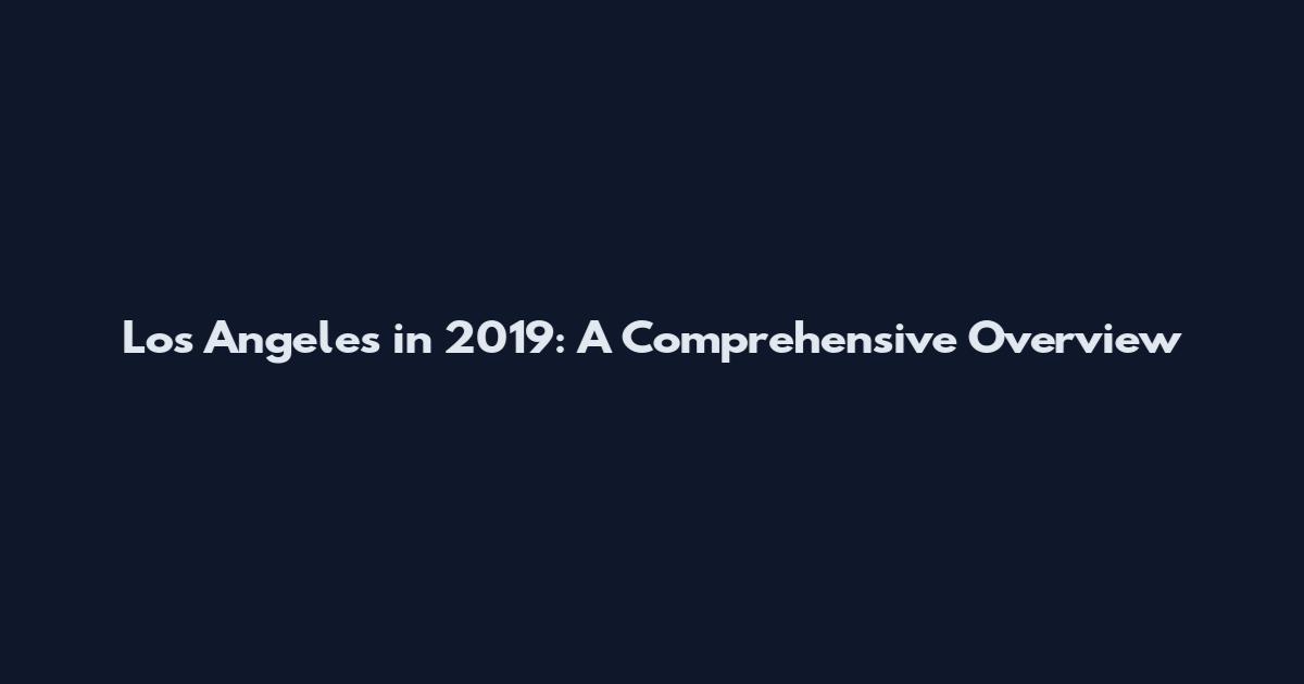 Los Angeles in 2019: A Comprehensive Overview