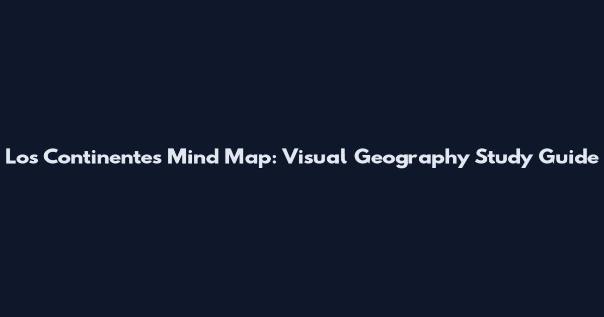 Los Continentes Mind Map: Visual Geography Study Guide