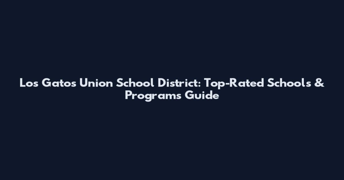 Los Gatos Union School District: Top-Rated Schools & Programs Guide
