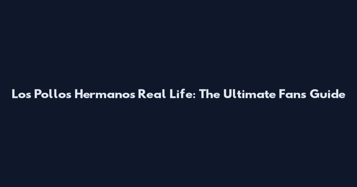 Los Pollos Hermanos Real Life: The Ultimate Fan's Guide