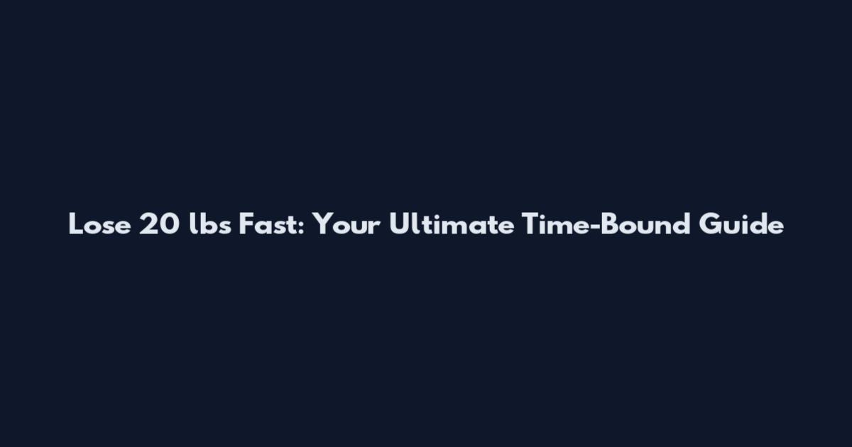 Lose 20 lbs Fast: Your Ultimate Time-Bound Guide