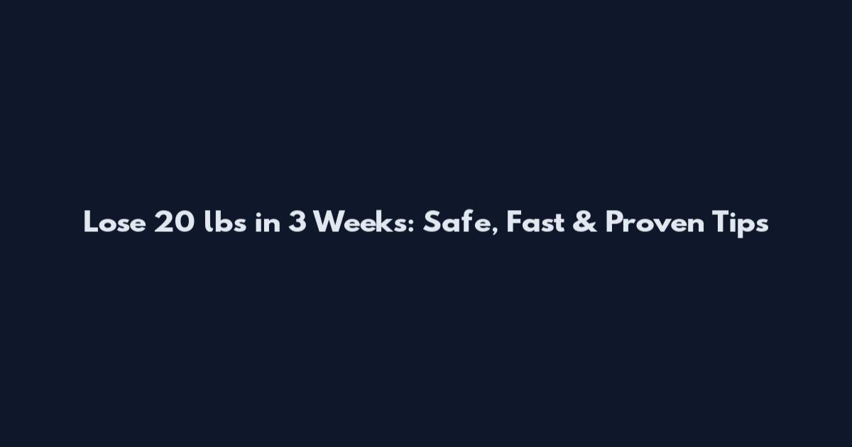 Lose 20 lbs in 3 Weeks: Safe, Fast & Proven Tips
