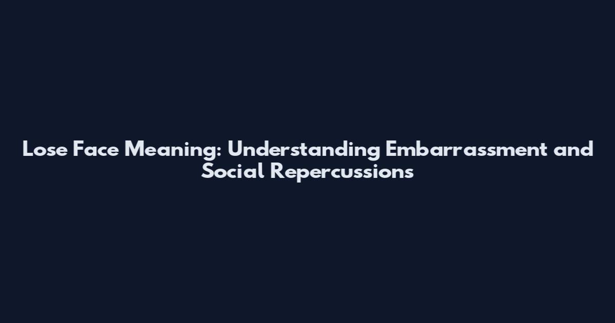 Lose Face Meaning: Understanding Embarrassment and Social Repercussions