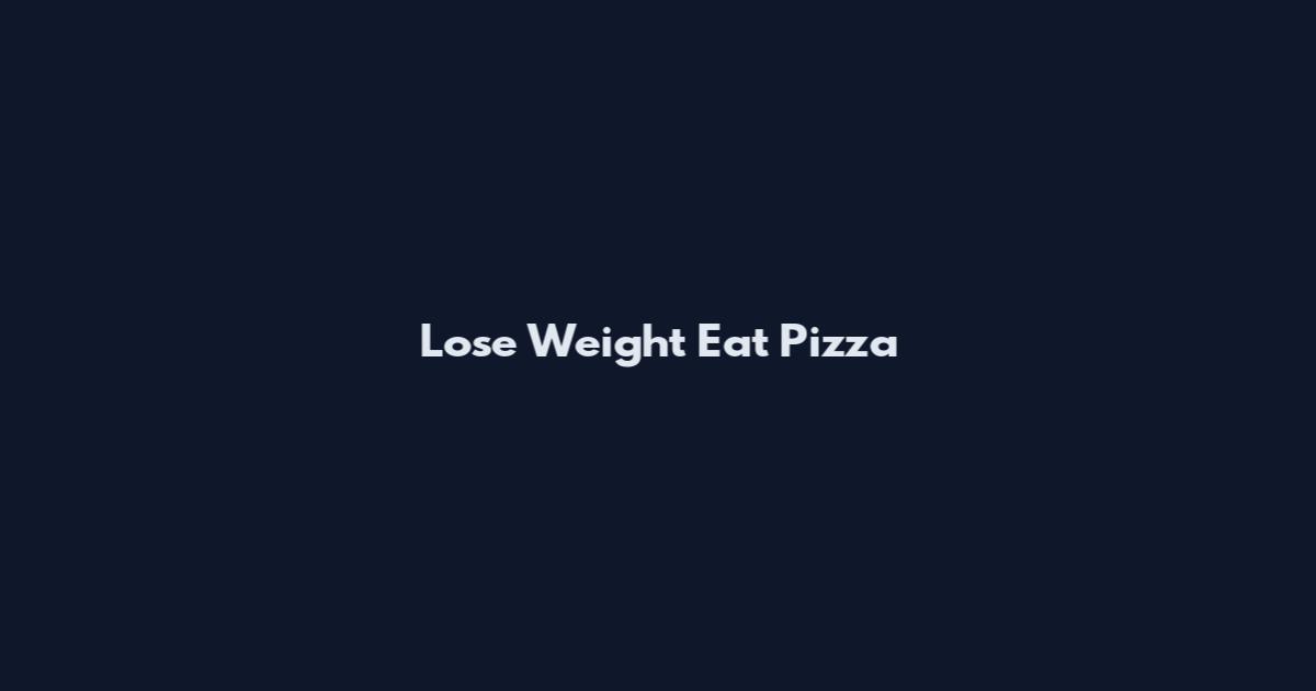 Lose Weight Eat Pizza