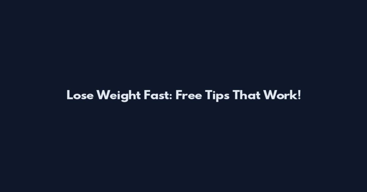 Lose Weight Fast: Free Tips That Work!