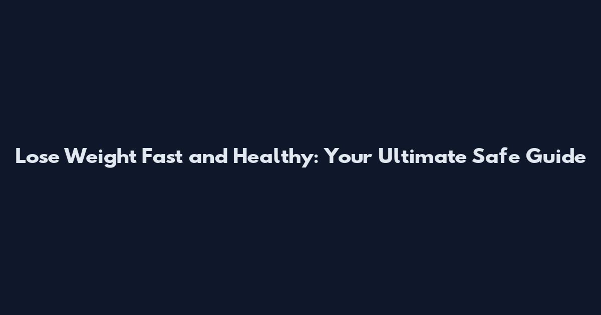 Lose Weight Fast and Healthy: Your Ultimate Safe Guide