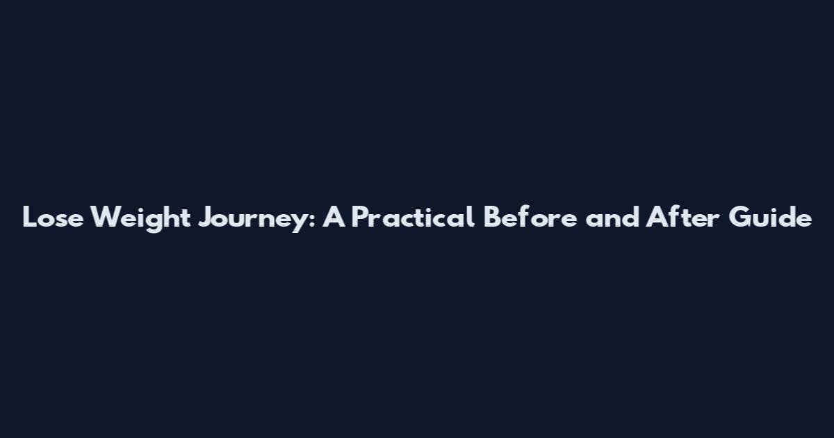 Lose Weight Journey: A Practical Before and After Guide
