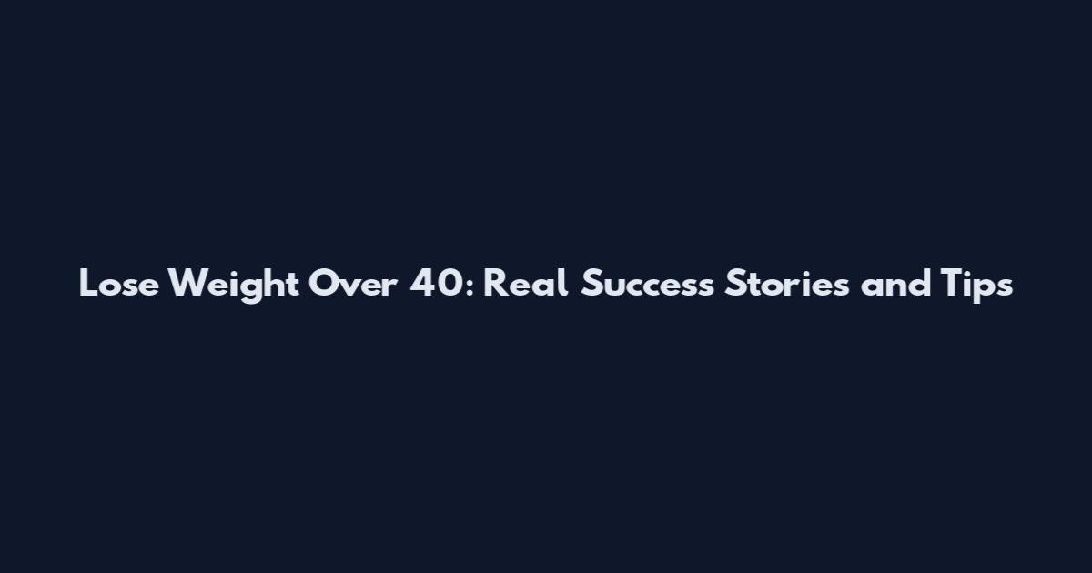 Lose Weight Over 40: Real Success Stories and Tips