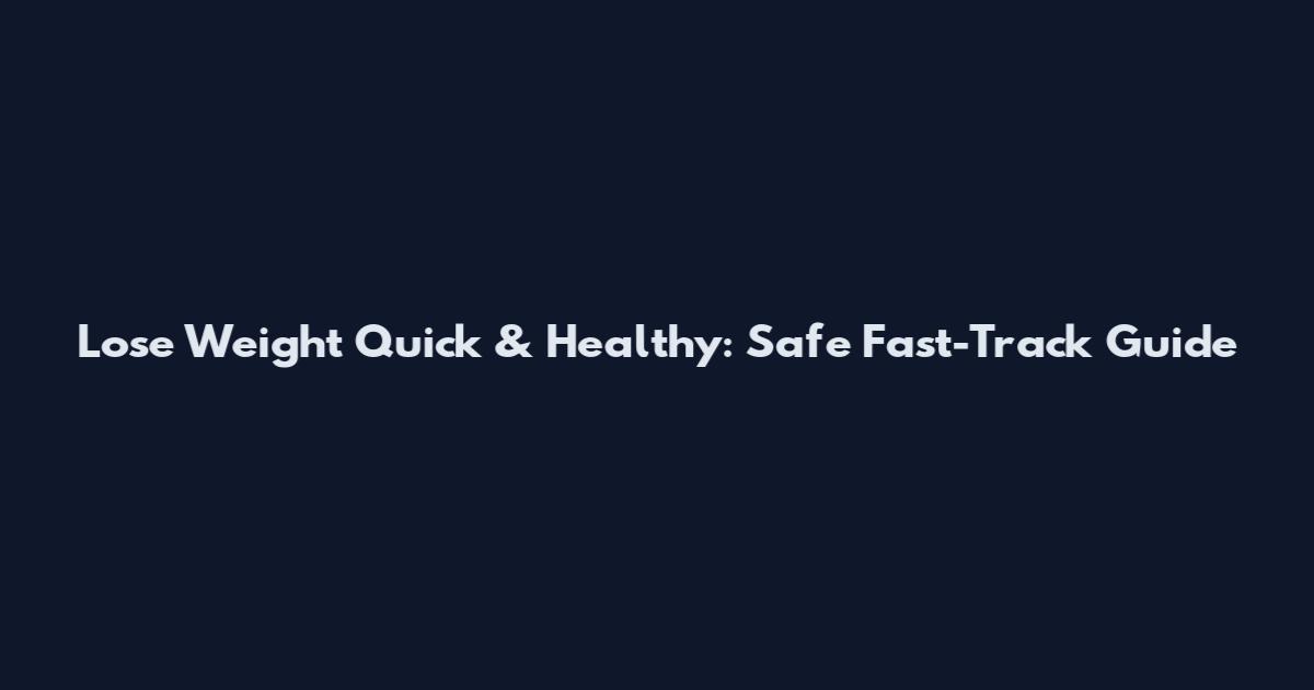 Lose Weight Quick & Healthy: Safe Fast-Track Guide