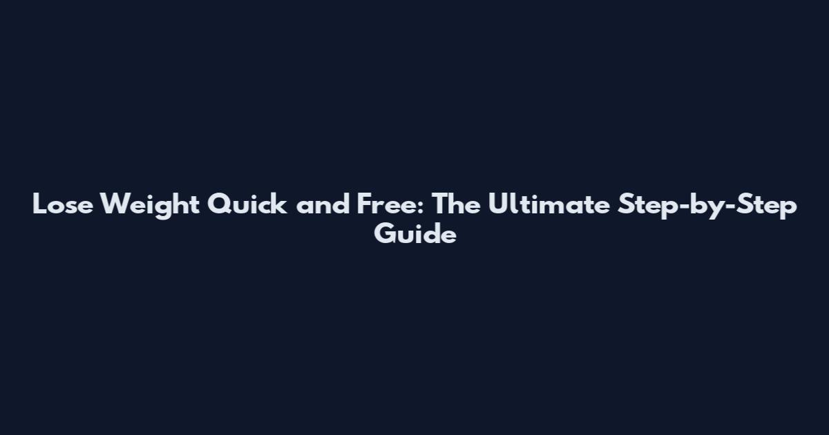 Lose Weight Quick and Free: The Ultimate Step-by-Step Guide