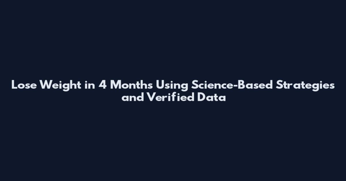 Lose Weight in 4 Months Using Science-Based Strategies and Verified Data