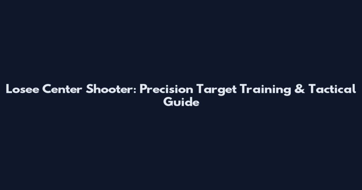 Losee Center Shooter: Precision Target Training & Tactical Guide