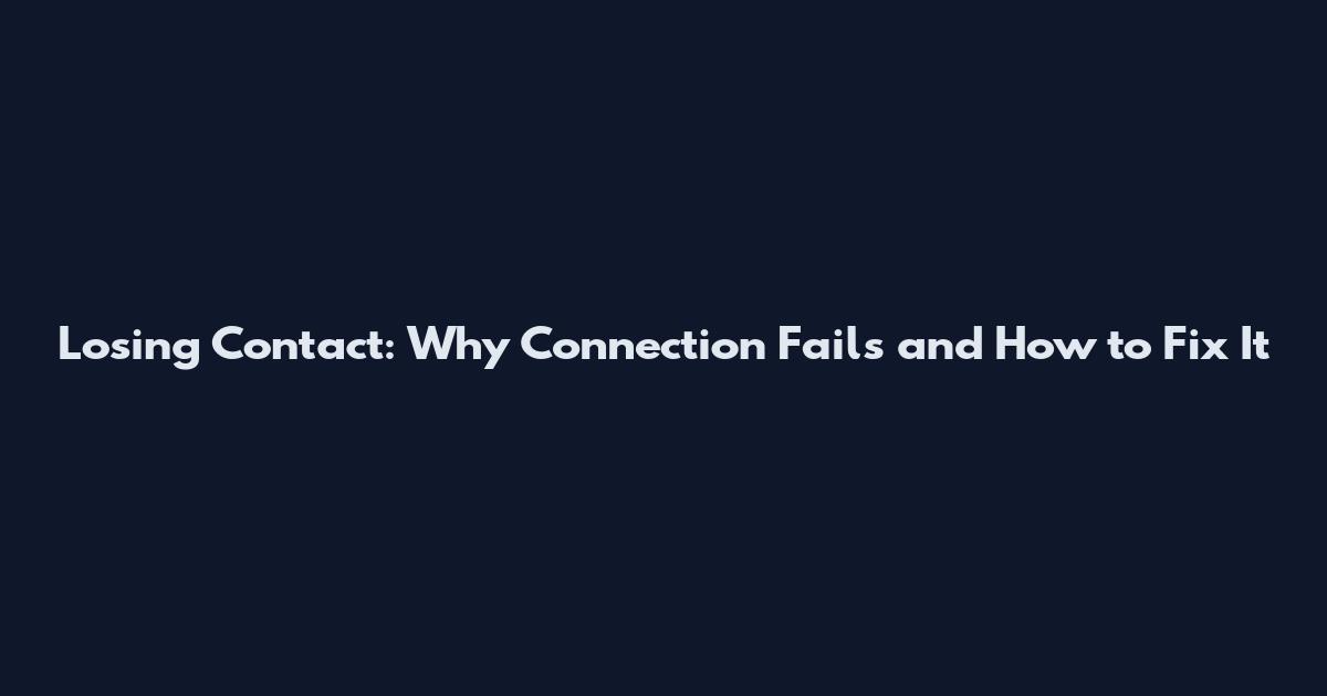 Losing Contact: Why Connection Fails and How to Fix It