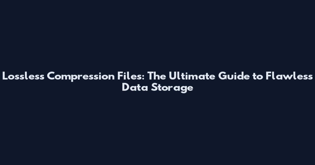 Lossless Compression Files: The Ultimate Guide to Flawless Data Storage