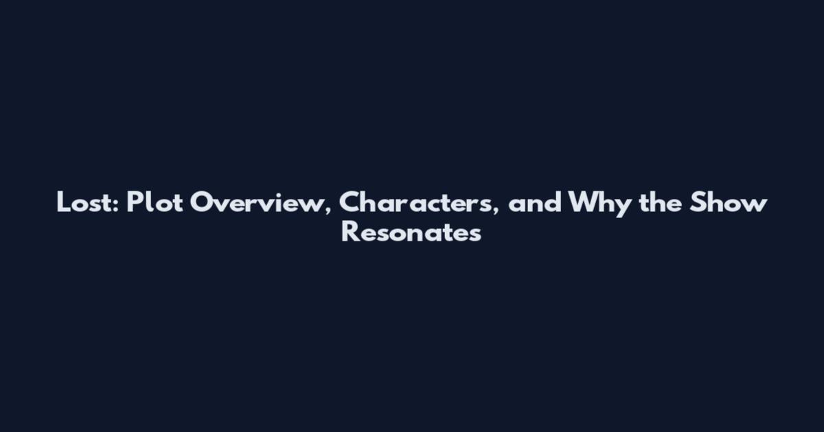 Lost: Plot Overview, Characters, and Why the Show Resonates