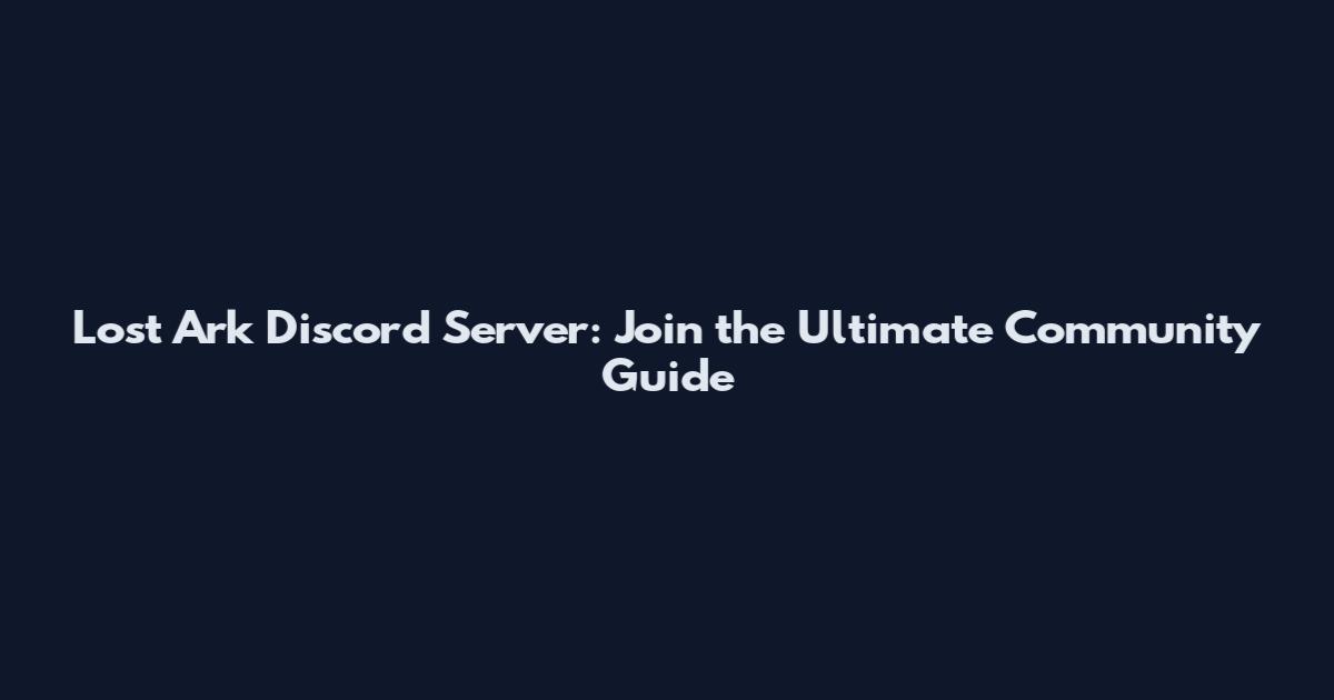 Lost Ark Discord Server: Join the Ultimate Community Guide