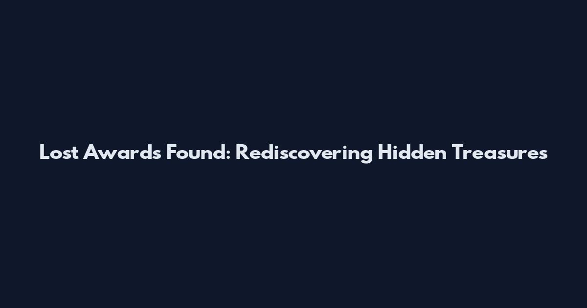 Lost Awards Found: Rediscovering Hidden Treasures