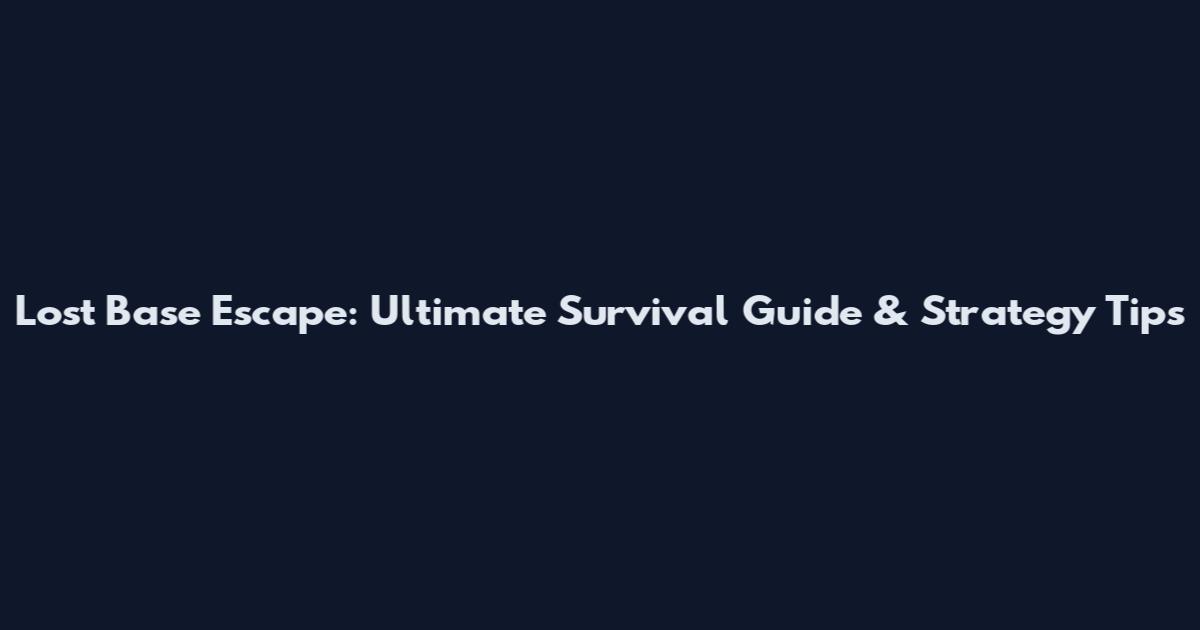 Lost Base Escape: Ultimate Survival Guide & Strategy Tips