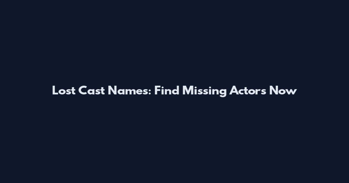 Lost Cast Names: Find Missing Actors Now