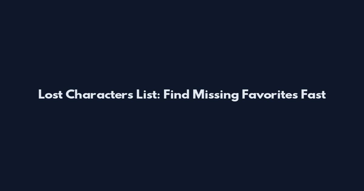 Lost Characters List: Find Missing Favorites Fast