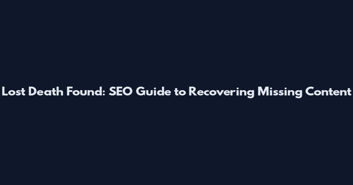 Lost Death Found: SEO Guide to Recovering Missing Content